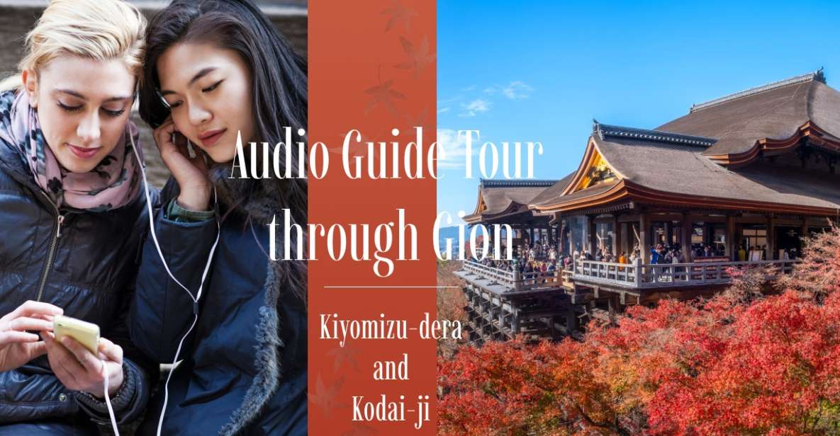 Audio Guide Tour Through Gion: Kiyomizu-Dera and Kodai-Ji - Experience