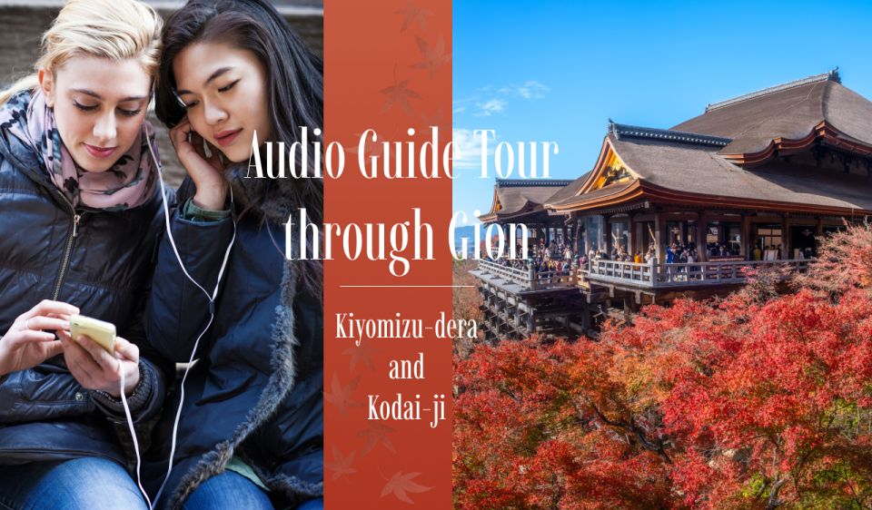 Audio Guide Tour Through Gion: Kiyomizu-Dera and Kodai-Ji - Highlights and Accessibility